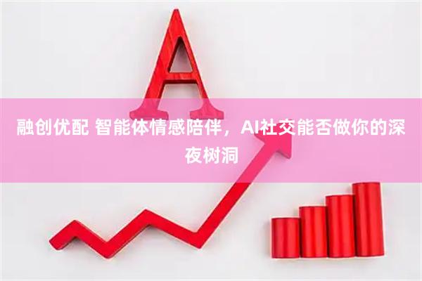 融创优配 智能体情感陪伴，AI社交能否做你的深夜树洞