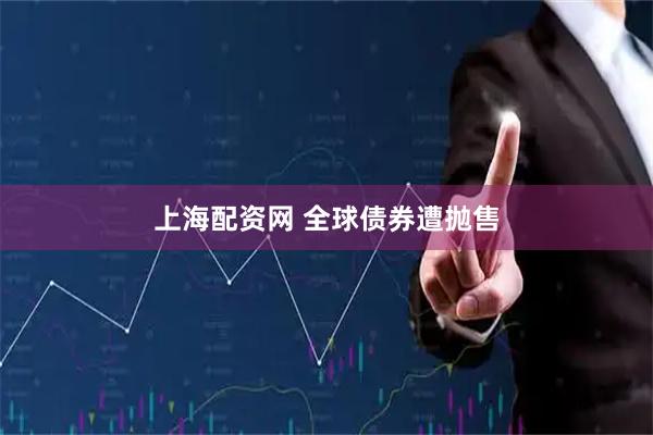 上海配资网 全球债券遭抛售